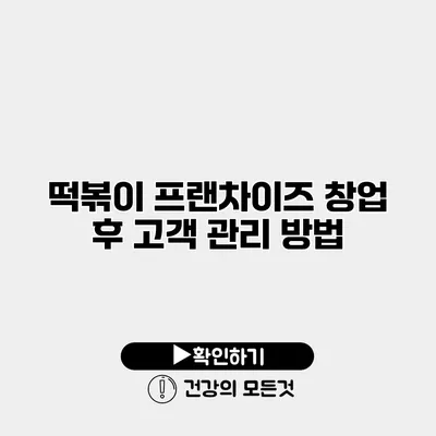 떡볶이 프랜차이즈 창업 후 고객 관리 방법
