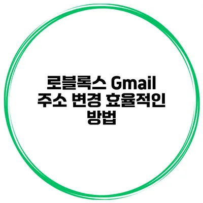 로블록스 Gmail 주소 변경 효율적인 방법