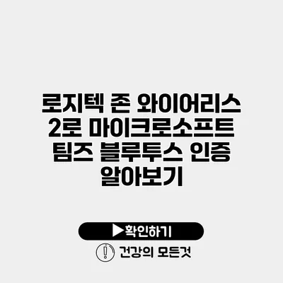 로지텍 존 와이어리스 2로 마이크로소프트 팀즈 블루투스 인증 알아보기