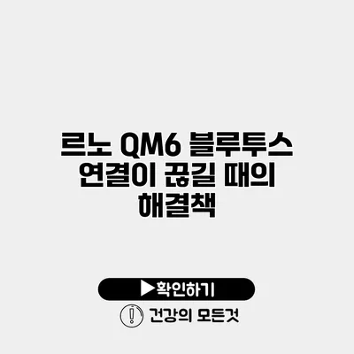 르노 QM6 블루투스 연결이 끊길 때의 해결책