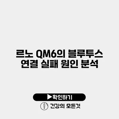 르노 QM6의 블루투스 연결 실패 원인 분석
