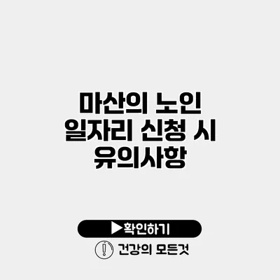 마산의 노인 일자리 신청 시 유의사항