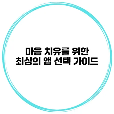 마음 치유를 위한 최상의 앱 선택 가이드