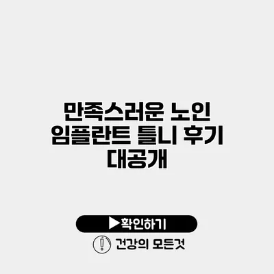 만족스러운 노인 임플란트 틀니 후기 대공개