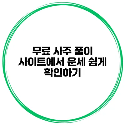 무료 사주 풀이 사이트에서 운세 쉽게 확인하기