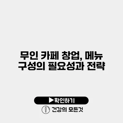 무인 카페 창업, 메뉴 구성의 필요성과 전략