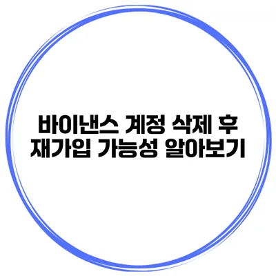 바이낸스 계정 삭제 후 재가입 가능성 알아보기