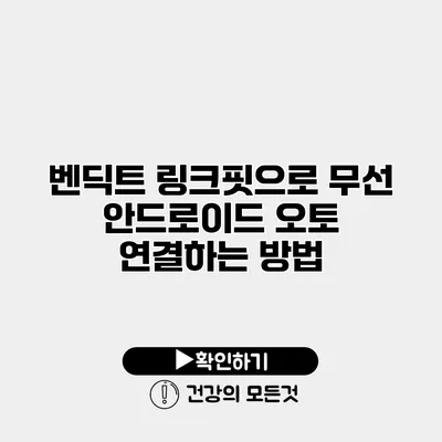 벤딕트 링크핏으로 무선 안드로이드 오토 연결하는 방법