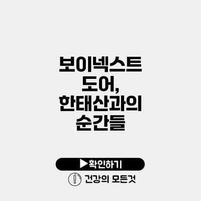 보이넥스트 도어, 한태산과의 순간들