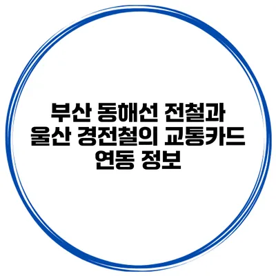 부산 동해선 전철과 울산 경전철의 교통카드 연동 정보