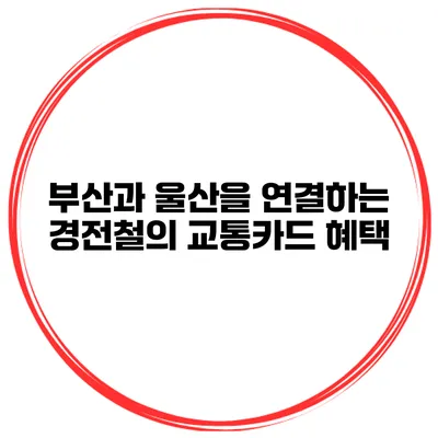 부산과 울산을 연결하는 경전철의 교통카드 혜택