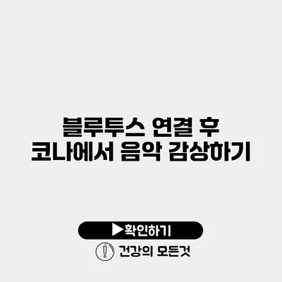블루투스 연결 후 코나에서 음악 감상하기
