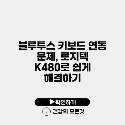 블루투스 키보드 연동 문제, 로지텍 K480로 쉽게 해결하기