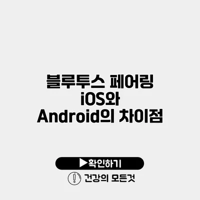 블루투스 페어링 iOS와 Android의 차이점