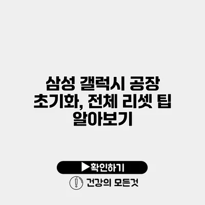 삼성 갤럭시 공장 초기화, 전체 리셋 팁 알아보기