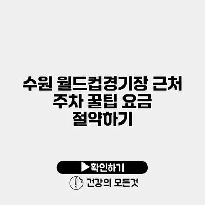 수원 월드컵경기장 근처 주차 꿀팁 요금 절약하기