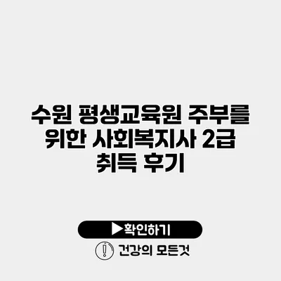 수원 평생교육원 주부를 위한 사회복지사 2급 취득 후기