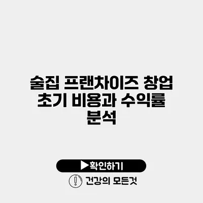 술집 프랜차이즈 창업 초기 비용과 수익률 분석