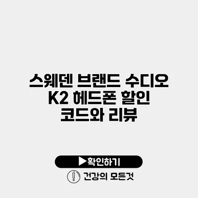 스웨덴 브랜드 수디오 K2 헤드폰 할인 코드와 리뷰