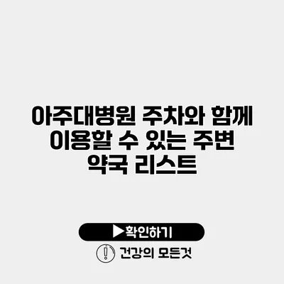 아주대병원 주차와 함께 이용할 수 있는 주변 약국 리스트