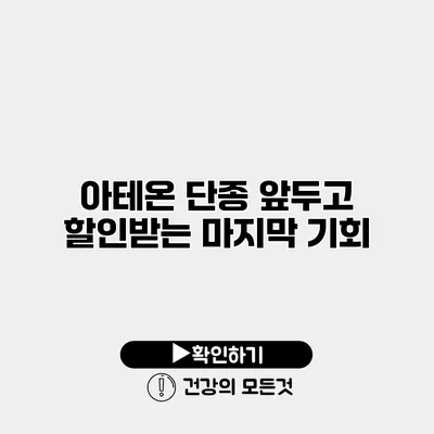 아테온 단종 앞두고 할인받는 마지막 기회