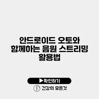 안드로이드 오토와 함께하는 음원 스트리밍 활용법