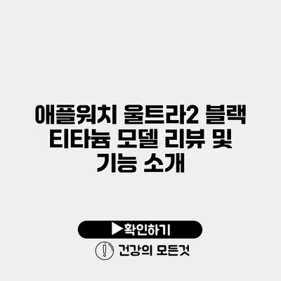 애플워치 울트라2 블랙 티타늄 모델 리뷰 및 기능 소개