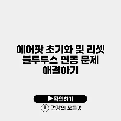 에어팟 초기화 및 리셋 블루투스 연동 문제 해결하기