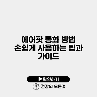 에어팟 통화 방법 손쉽게 사용하는 팁과 가이드