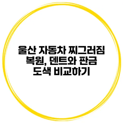 울산 자동차 찌그러짐 복원, 덴트와 판금 도색 비교하기