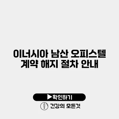 이너시아 남산 오피스텔 계약 해지 절차 안내