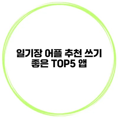 일기장 어플 추천 쓰기 좋은 TOP5 앱