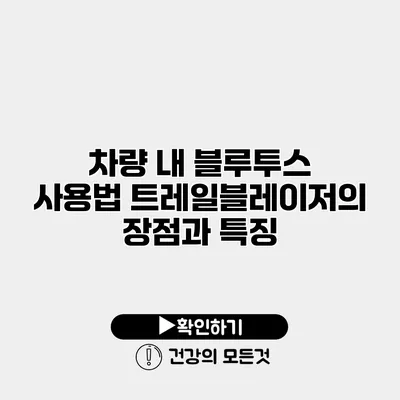 차량 내 블루투스 사용법 트레일블레이저의 장점과 특징