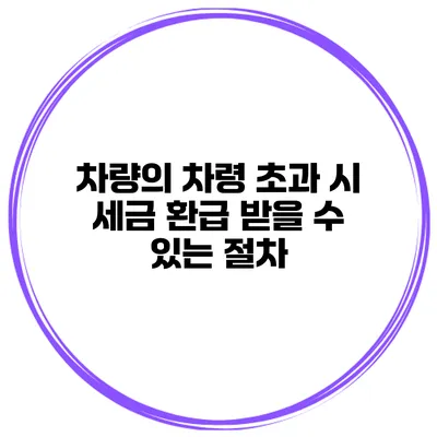 차량의 차령 초과 시 세금 환급 받을 수 있는 절차