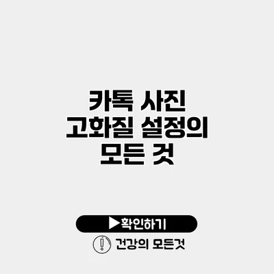 카톡 사진 고화질 설정의 모든 것