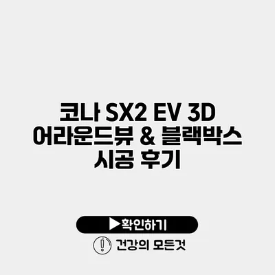 코나 SX2 EV 3D 어라운드뷰 & 블랙박스 시공 후기