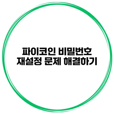 파이코인 비밀번호 재설정 문제 해결하기