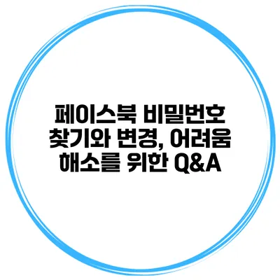 페이스북 비밀번호 찾기와 변경, 어려움 해소를 위한 Q&A