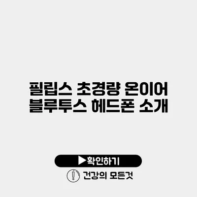 필립스 초경량 온이어 블루투스 헤드폰 소개